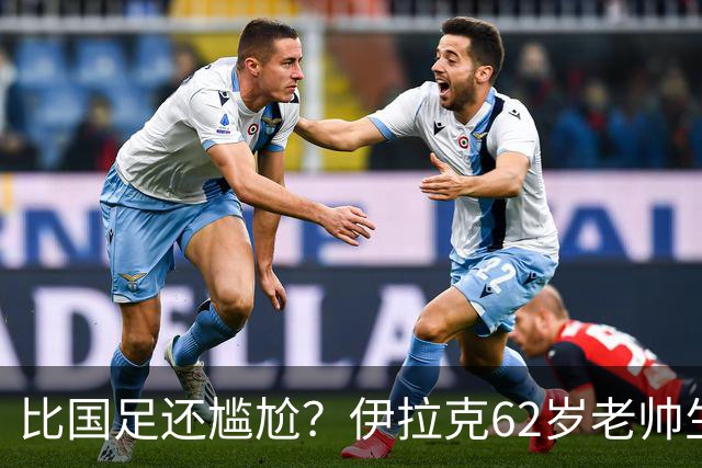 比国足还尴尬？伊拉克62岁老帅生无可恋：0-5耻辱 3连败丢12球出局