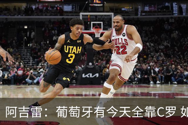 阿吉雷：葡萄牙有今天全靠C罗 如果球都传不到脚下，他能怎么办？